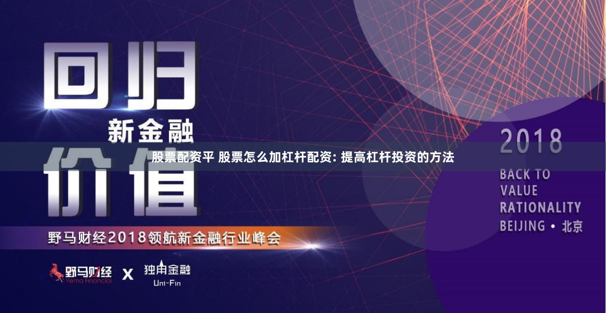 股票配资平 股票怎么加杠杆配资: 提高杠杆投资的方法
