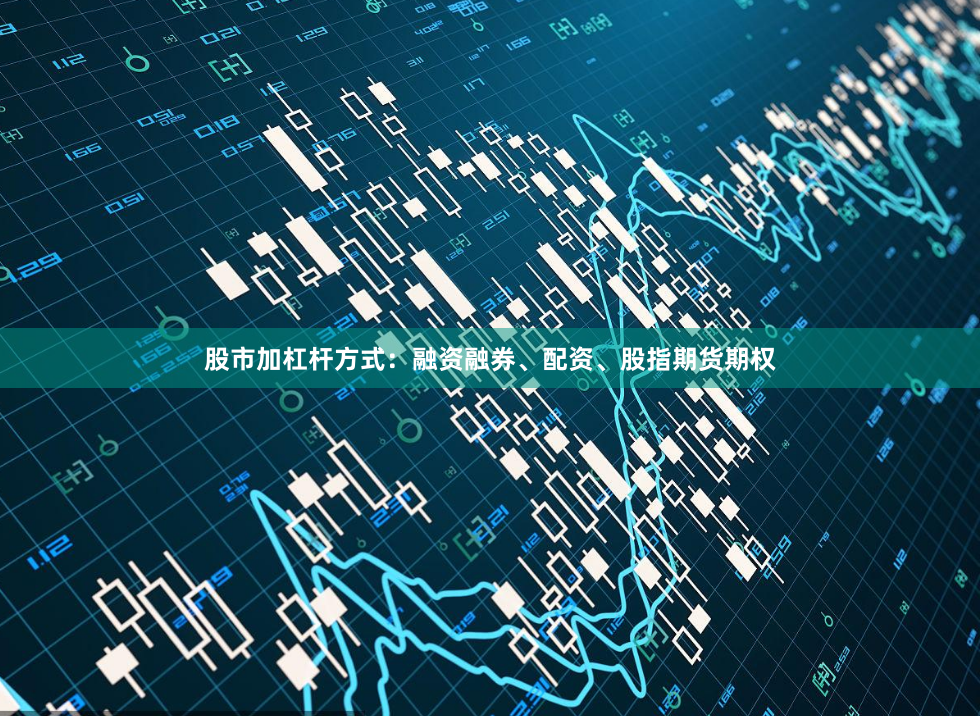 股市加杠杆方式：融资融券、配资、股指期货期权