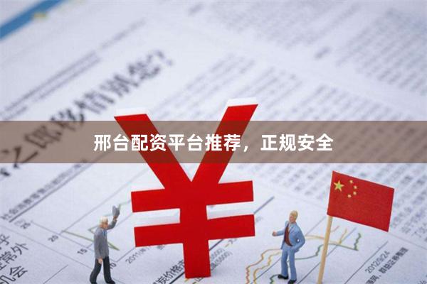 邢台配资平台推荐，正规安全