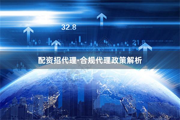 配资招代理·合规代理政策解析