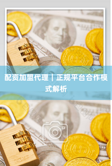 配资加盟代理｜正规平台合作模式解析