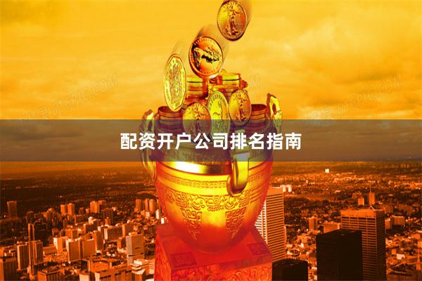 配资开户公司排名指南