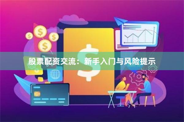 股票配资交流：新手入门与风险提示