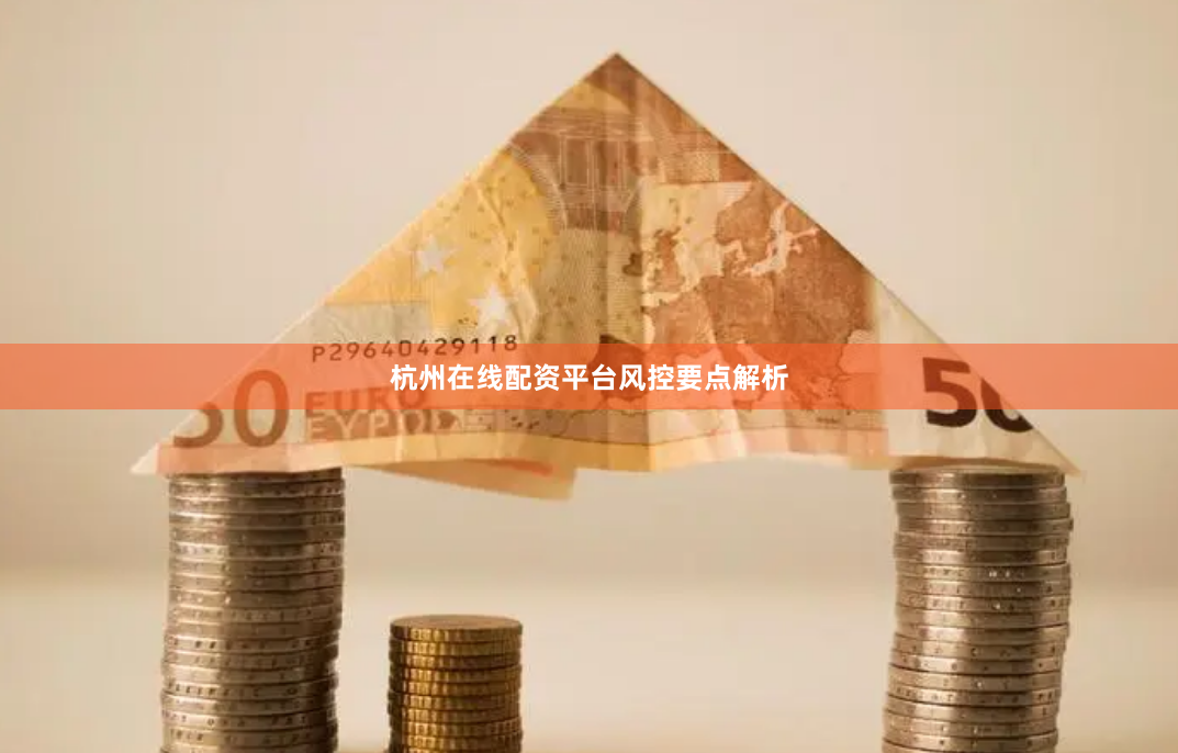 杭州在线配资平台风控要点解析